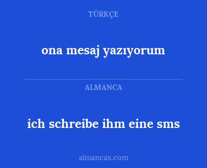 ona mesaj yazıyorum - ich schreibe ihm eine sms
