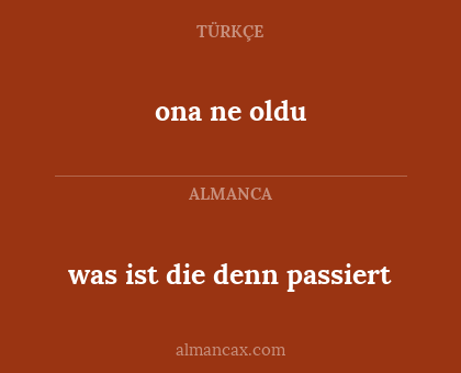 ona ne oldu - was ist die denn passiert