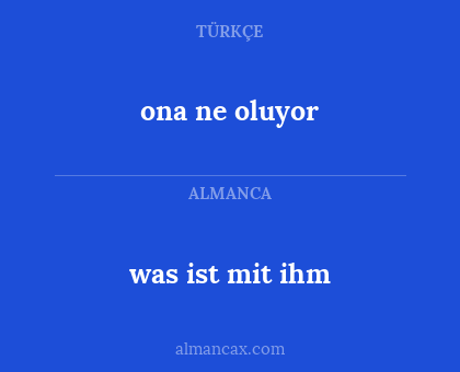 was ist mit ihm - ona ne oluyor