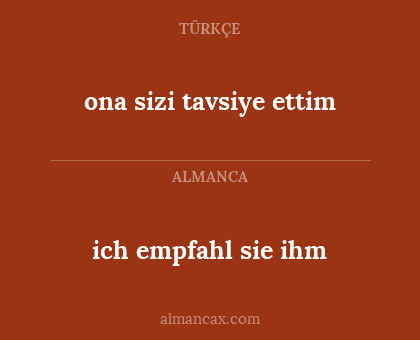 ich empfahl sie ihm - ona sizi tavsiye ettim