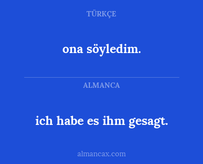 ich habe es ihm gesagt. - ona söyledim.