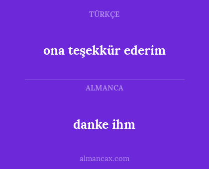danke ihm - ona teşekkür ederim
