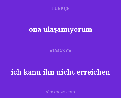 ona ulaşamıyorum - ich kann ihn nicht erreichen