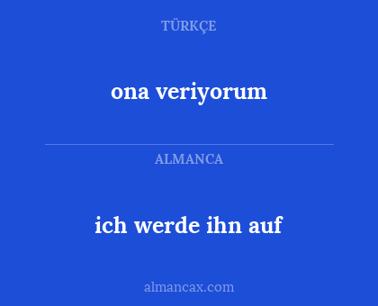 ona veriyorum - ich werde ihn auf
