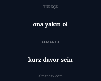 kurz davor sein - ona yakın ol