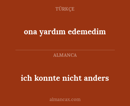ich konnte nicht anders - ona yardım edemedim