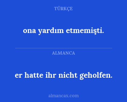 ona yardım etmemişti. - er hatte ihr nicht geholfen.