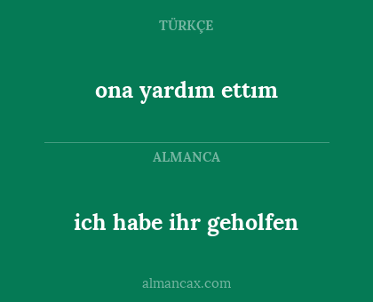ona yardım ettım - ich habe ihr geholfen