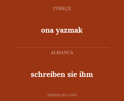 schreiben sie ihm - ona yazmak