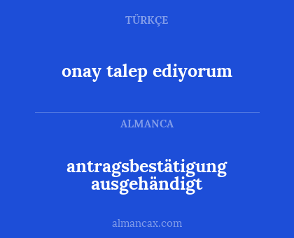antragsbestätigung ausgehändigt - onay talep ediyorum