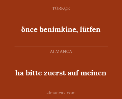 önce benimkine, lütfen - ha bitte zuerst auf meinen
