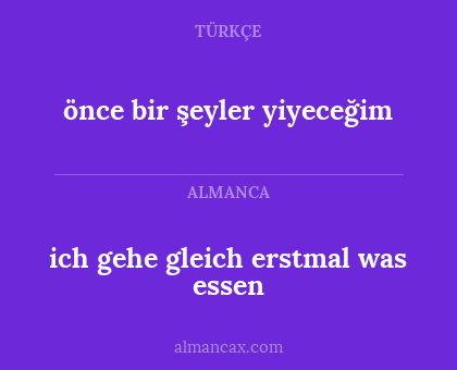 önce bir şeyler yiyeceğim - ich gehe gleich erstmal was essen
