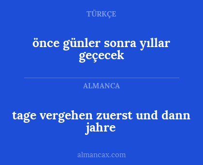 tage vergehen zuerst und dann jahre - önce günler sonra yıllar geçecek