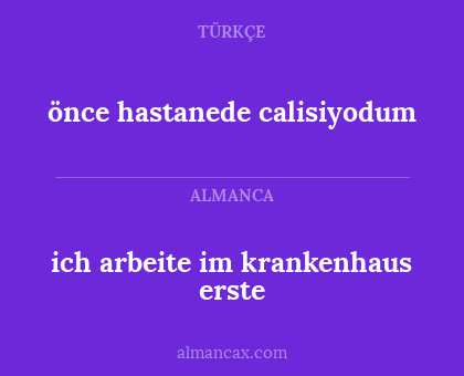 ich arbeite im krankenhaus erste - önce hastanede calisiyodum