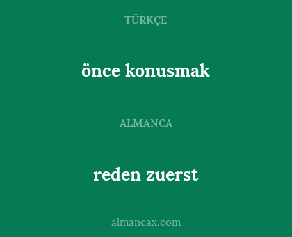 önce konusmak - reden zuerst