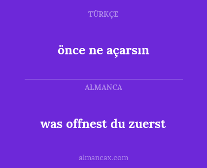 was offnest du zuerst - önce ne açarsın