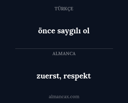 zuerst, respekt - önce saygılı ol
