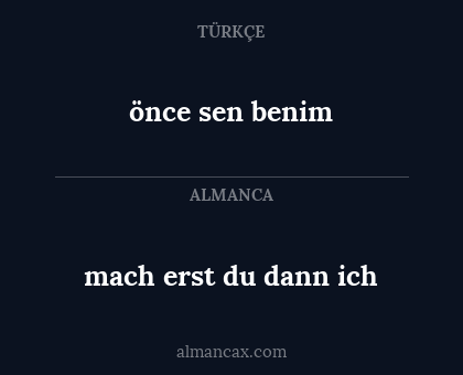 mach erst du dann ich - önce sen benim