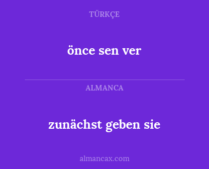 zunächst geben sie - önce sen ver