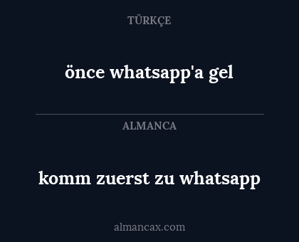 önce whatsapp'a gel - komm zuerst zu whatsapp
