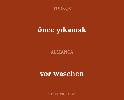 önce yıkamak - vor waschen