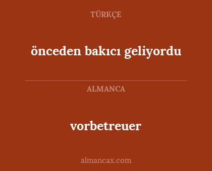 vorbetreuer - önceden bakıcı geliyordu