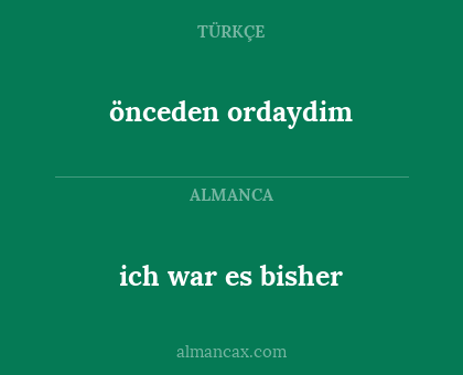 ich war es bisher - önceden ordaydim