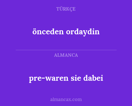 önceden ordaydin - pre-waren sie dabei