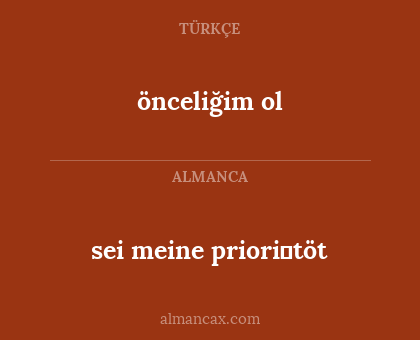 sei meine priori̇töt - önceliğim ol