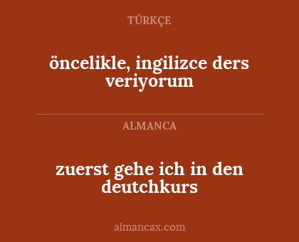 öncelikle, ingilizce ders veriyorum - zuerst gehe ich in den deutchkurs