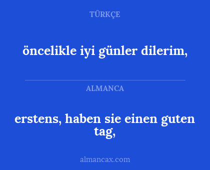 erstens, haben sie einen guten tag, - öncelikle iyi günler dilerim,