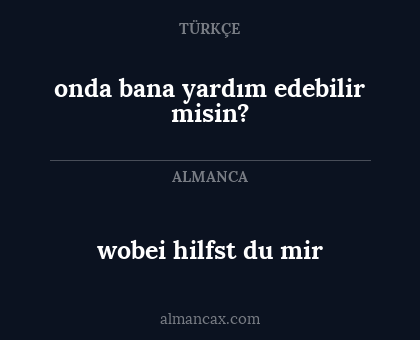 wobei hilfst du mir - onda bana yardım edebilir misin?