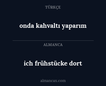 ich frühstücke dort - onda kahvaltı yaparım