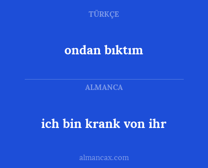 ondan bıktım - ich bin krank von ihr