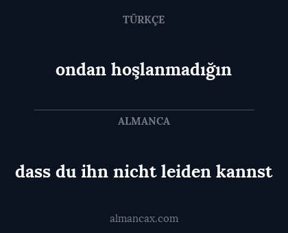 ondan hoşlanmadığın - dass du ihn nicht leiden kannst