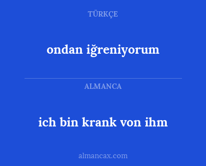 ondan iğreniyorum - ich bin krank von ihm