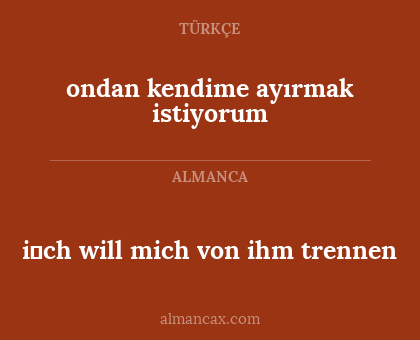 i̇ch will mich von ihm trennen - ondan kendime ayırmak istiyorum