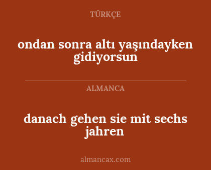 danach gehen sie mit sechs jahren - ondan sonra altı yaşındayken gidiyorsun