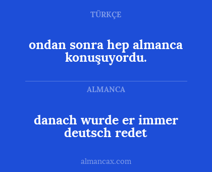 danach wurde er immer deutsch redet - ondan sonra hep almanca konuşuyordu.