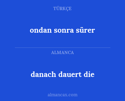 danach dauert die - ondan sonra sürer