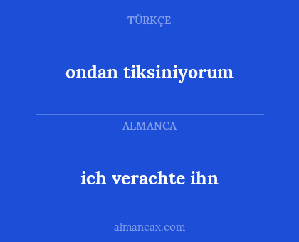 ich verachte ihn - ondan tiksiniyorum