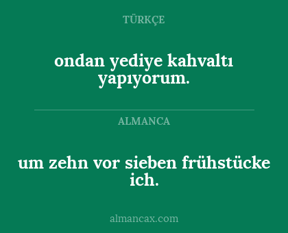 ondan yediye kahvaltı yapıyorum. - um zehn vor sieben frühstücke ich.