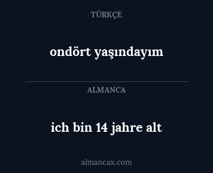ondört yaşındayım - ich bin 14 jahre alt