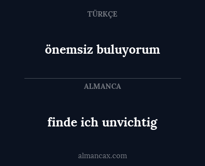 finde ich unvichtig - önemsiz buluyorum