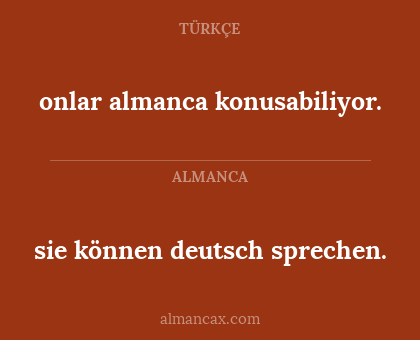 onlar almanca konusabiliyor. - sie können deutsch sprechen.