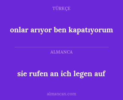 sie rufen an ich legen auf - onlar arıyor ben kapatıyorum