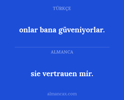 sie vertrauen mir. - onlar bana güveniyorlar.