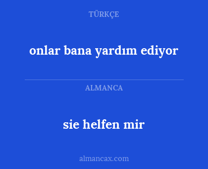 sie helfen mir - onlar bana yardım ediyor