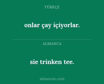 sie trinken tee. - onlar çay içiyorlar.