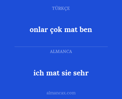 ich mat sie sehr - onlar çok mat ben